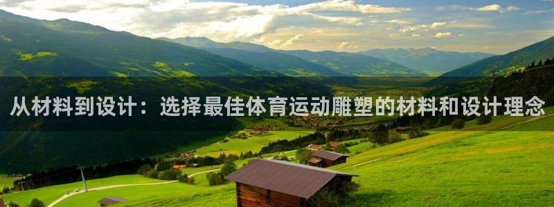 球迷体育官网下载：从材料到设计：选择最佳体育运动雕塑的材料和设计理念