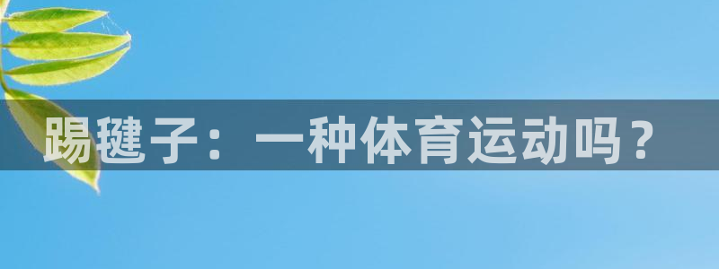 球迷体育app：踢毽子：一种体育运动吗？